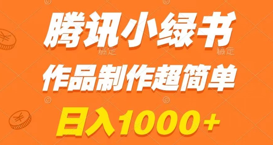 腾讯小绿书掘金，日入1000+，作品制作超简单，小白也能学会【揭秘】-新手副业项目