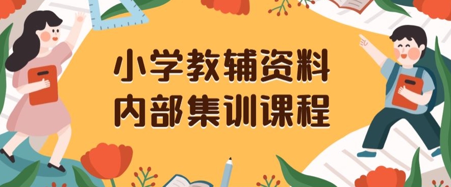 小学教辅资料，内部集训保姆级教程，私域一单收益29-129（教程+资料）-新手副业项目