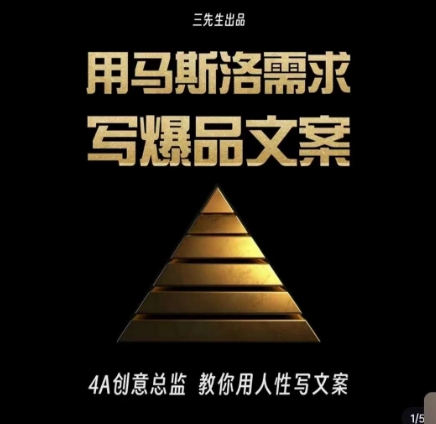 三先生·用马斯洛需求写爆品文案，4A创意总监教你用人性写文案-新手副业项目