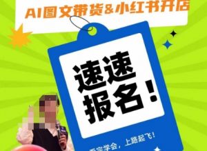 AI图文带货&小红书开店，入门到精通，看完学会，上路起飞！-新手副业项目
