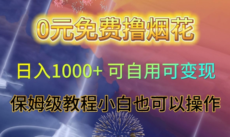 0元免费撸烟花日入1000+可自用可变现保姆级教程小白也可以操作【仅揭秘】-新手副业项目