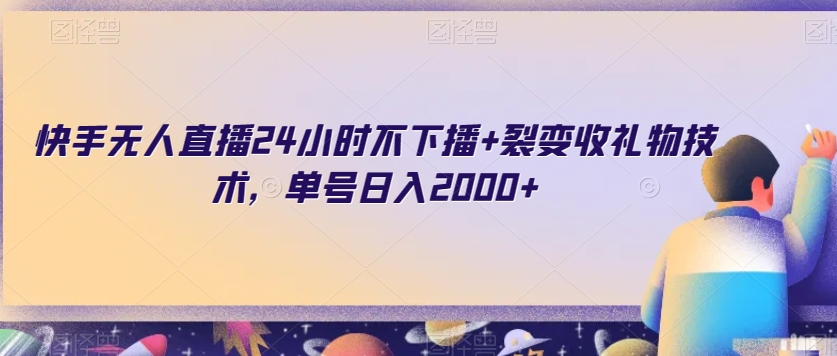 快手无人直播24小时不下播+裂变收礼物技术，单号日入2000+【揭秘】-新手副业项目