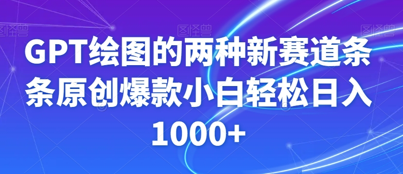 GPT绘图的两种新赛道条条原创爆款小白轻松日入1000+【揭秘】-新手副业项目