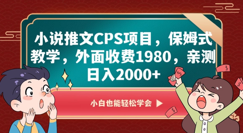 小说推文CPS项目,保姆式教学,外面收费1980,亲测日入2000+【揭秘】-新手副业项目