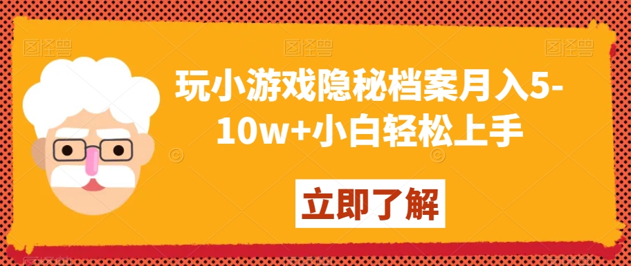 玩小游戏隐秘档案月入5-10w+小白轻松上手【揭秘】-新手副业项目
