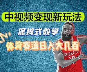 中视频变现新玩法，体育赛道日入大几百【揭秘】-新手副业项目