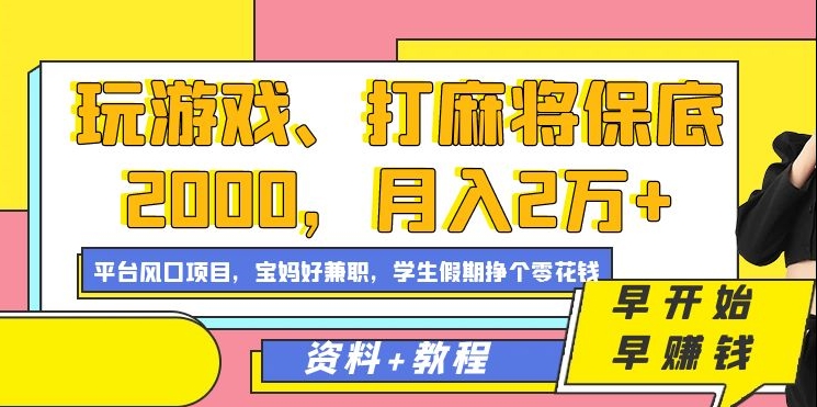 玩游戏、打麻将保底2000，月入2万+，平台风口项目【揭秘】-新手副业项目