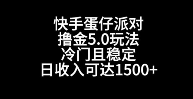 快手蛋仔派对撸金5.0玩法，冷门且稳定，单个大号，日收入可达1500+【揭秘】-新手副业项目