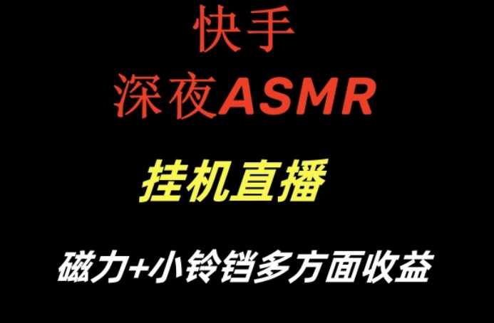 快手深夜ASMR挂机直播，磁力+小铃铛收益（附带工具和5G素材）【揭秘】-新手副业项目
