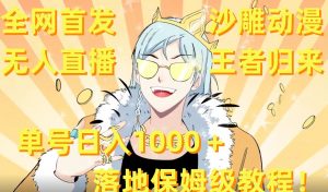 全网首发，沙雕动漫无人直播王者归来！单号日入1000＋落地保姆级教程【揭秘】-新手副业项目