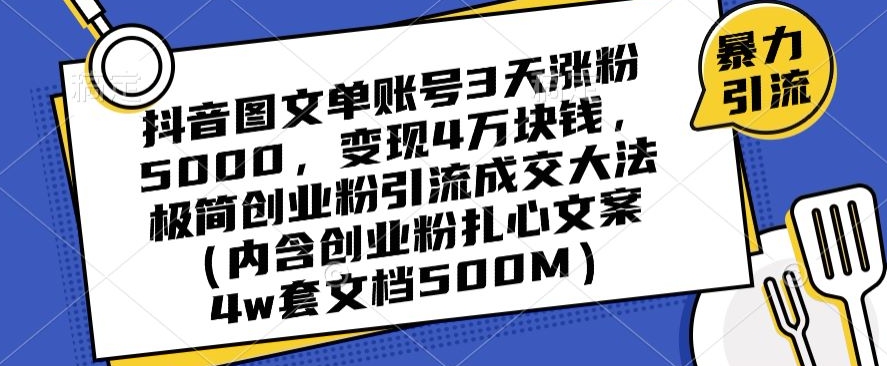 抖音图文单账号3天涨粉5000,变现4万块钱,极简创业粉引流成交大法-新手副业项目