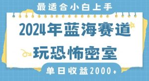 2024年蓝海赛道玩恐怖密室日入2000+，无需露脸，不要担心不会玩游戏，小白直接上手，保姆式教学【揭秘】-新手副业项目