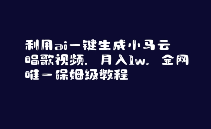 利用ai一键生成小马云唱歌视频，月入1w，全网唯一保姆级教程【揭秘】-新手副业项目