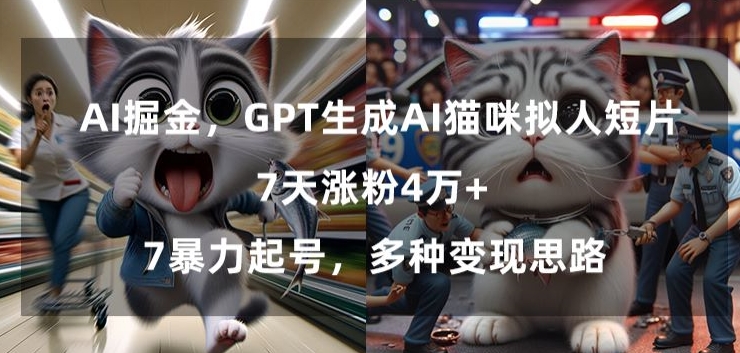 GPT生成AI猫咪拟人短片,7天涨粉4万+,暴力起号,多种变现思路【揭秘】-新手副业项目