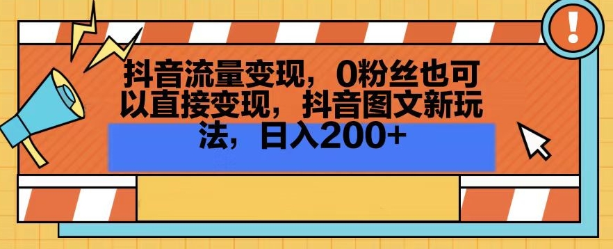 抖音流量变现，0粉丝也可以直接变现，抖音图文新玩法，日入200+【揭秘】-新手副业项目