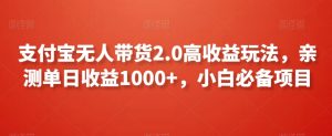 支付宝无人带货2.0高收益玩法，亲测单日收益1000+，小白必备项目【揭秘】-新手副业项目