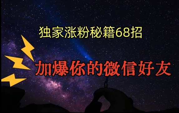 引流涨粉独家秘籍68招,加爆你的微信好友【文档】-新手副业项目