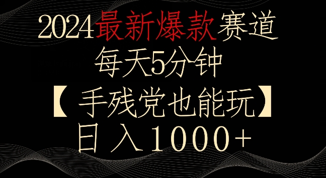 2024最新爆款赛道，每天5分钟，手残党也能玩，轻松日入1000+【揭秘】-新手副业项目
