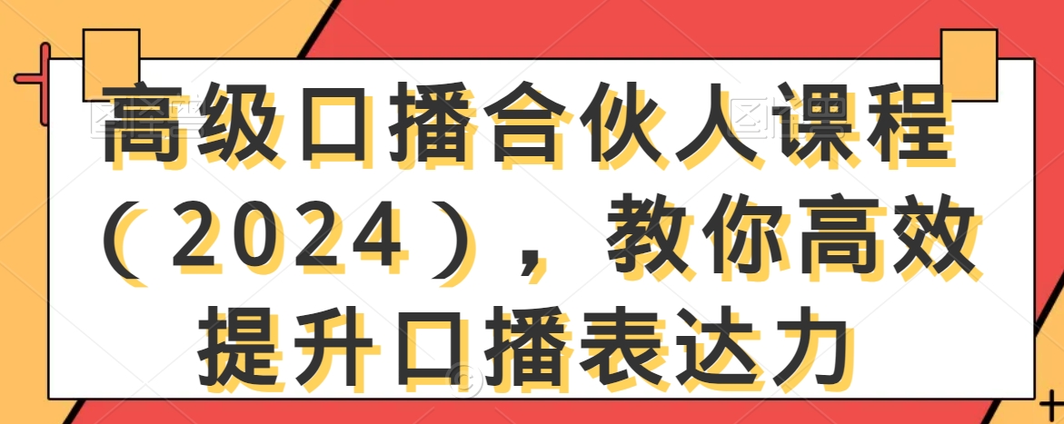 高级口播合伙人课程(2024),教你高效提升口播表达力-新手副业项目