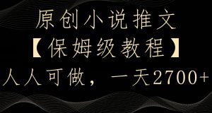 原创小说推文，保姆级教程，人人可做，一天2700【揭秘】-新手副业项目