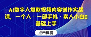 AI数字人爆款视频内容创作实战课，一个人·一部手机·素人小白0基础上手-新手副业项目