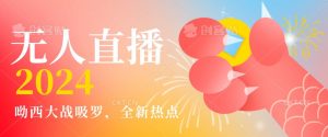 全新热点哟西大战吸罗捞金无人直播项目，轻松单号日入5000＋，在线人数随便破千【揭秘】-新手副业项目
