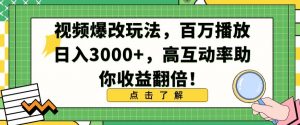 视频爆改玩法，百万播放日入3000+，高互动率助你收益翻倍【揭秘】-新手副业项目