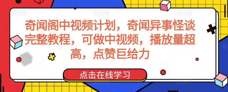 奇闻阁中视频计划，奇闻异事怪谈完整教程，可做中视频，播放量超高，点赞巨给力-新手副业项目