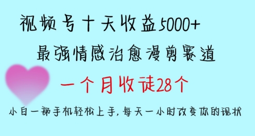 十天收益5000+，多平台捞金，视频号情感治愈漫剪，一个月收徒28个，小白一部手机轻松上手【揭秘】-新手副业项目