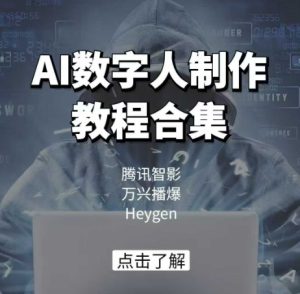 AI数字人制作教程合集，腾讯智影 万兴播爆 Heygen三大平台教学-新手副业项目