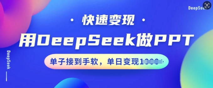 用DeepSeek做PPT，快速变现，单子接到手软，单日变现多张-新手副业项目