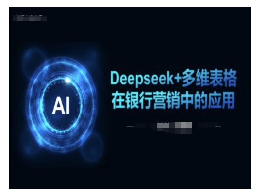 Deepseek+多维表格在银行营销场景中的应用-新手副业项目