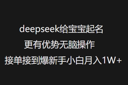 deepseek给宝宝起名更有优势无脑操作接单接到爆新手小白月入1W+-新手副业项目