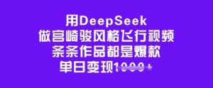用DeepSeek做宫崎骏风格飞行视频，条条作品都是爆款，单日变现多张-新手副业项目