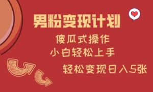 男粉变现计划,傻瓜式操作,小白轻松日入多张【揭秘】-新手副业项目