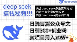 用DeepSeek日洗百篇公众号文章，轻松日引300+创业粉，卖项目月入1w+-新手副业项目