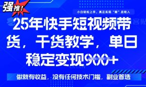 25年最新快手短视频带货,单日稳定变现900+,没有技术门槛,做就有收益【揭秘】-新手副业项目