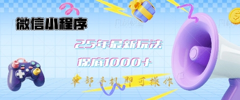 微信小程序25年最新教学保底日入1k+，最新玩法，单部手机即可操作，做就有收益【揭秘】-新手副业项目