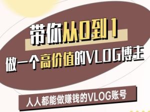 带你从0-1做一个高价值的VLOG博主二期，人人都能做挣钱的VLOG账号-新手副业项目