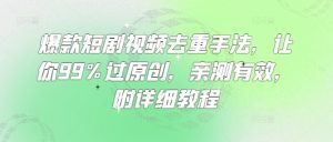 爆款短剧视频去重手法，让你99%过原创，亲测有效，附详细教程-新手副业项目