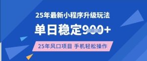 25年3月最新小程序升级玩法，单日稳定收益数张，风口项目，一个手机轻松操作【揭秘】-新手副业项目