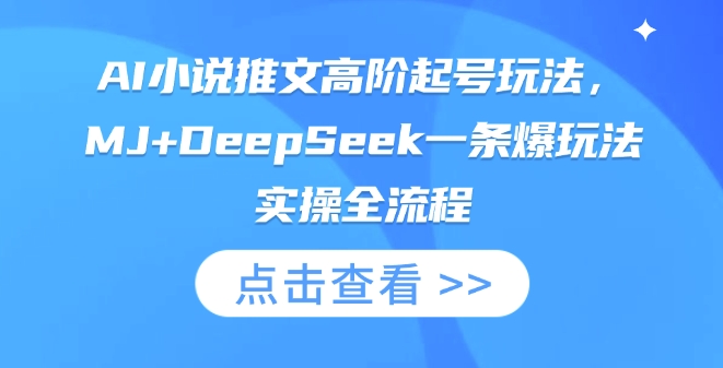 AI小说推文高阶起号玩法，MJ+DeepSeek一条爆玩法实操全流程-新手副业项目