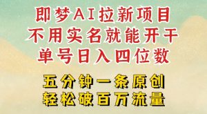 2025抖音新项目，即梦AI拉新，不用实名就能做，几分钟一条原创作品，全职干单日收益突破四位数-新手副业项目
