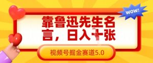 靠鲁迅先生名言，日入数张，视频号掘金赛道5.0-新手副业项目