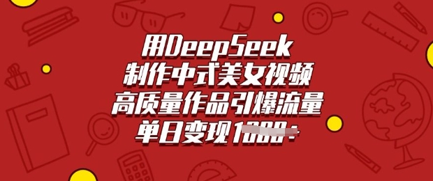 用DeepSeek制作中式美女视频，高质量作品引爆流量，单日变现多张-新手副业项目