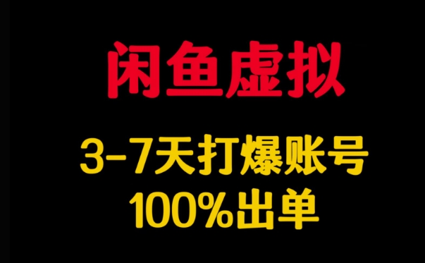闲鱼虚拟详解，3-7天打爆账号，100%出单-新手副业项目