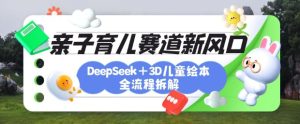 育儿赛道新风口：DeepSeek+3D绘本全流程拆解，月涨粉上W，还能培养亲子创造力-新手副业项目