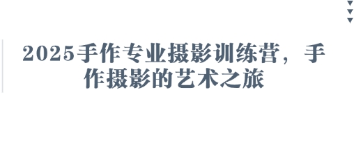 2025手作专业摄影训练营，手作摄影的艺术之旅-新手副业项目