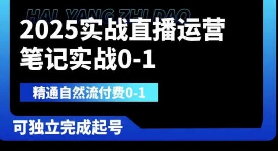 2025实战直播运营0-1，精通自然流付费0-1，可独立完成起号-新手副业项目