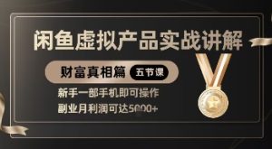 精品！闲鱼虚拟产品实战讲解，新手一部手机即可操作，副业月利润可达5k+-新手副业项目